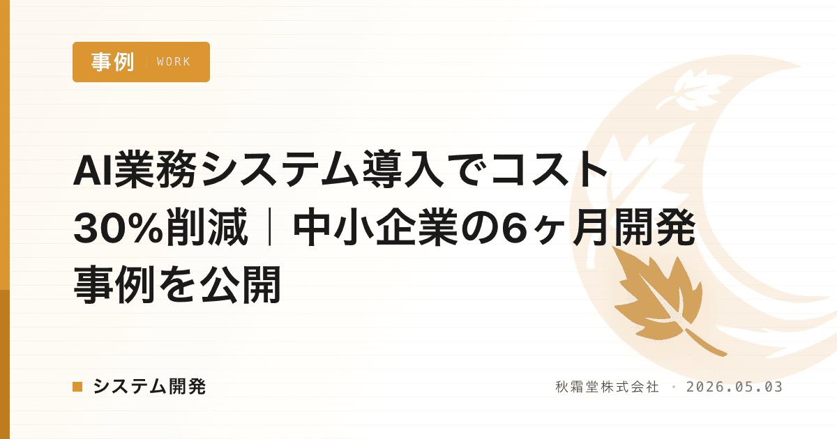AI業務システム導入でコスト30%削減｜中小企業の6ヶ月開発事例を公開
