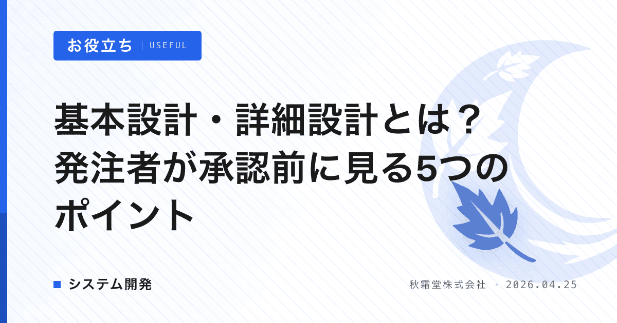 基本設計・詳細設計とは？発注者が承認前に見る5つのポイント