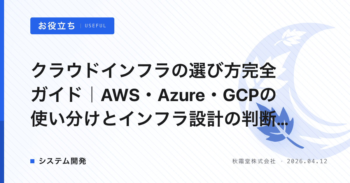 クラウドインフラの選び方完全ガイド｜AWS・Azure・GCPの使い分けとインフラ設計の判断基準