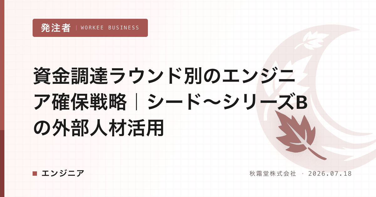 資金調達ラウンド別のエンジニア確保戦略｜シード〜シリーズBの外部人材活用