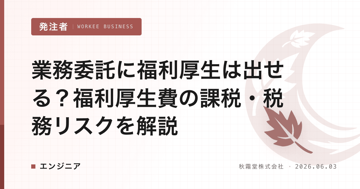 業務委託に福利厚生は出せる？福利厚生費の課税・税務リスクを解説