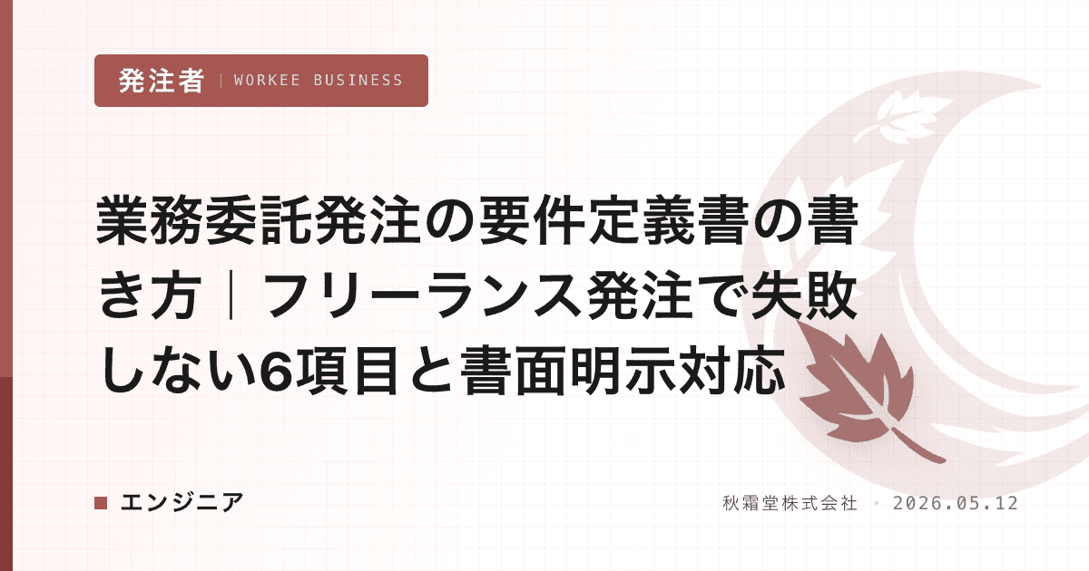 業務委託発注の要件定義書の書き方｜フリーランス発注で失敗しない6項目と書面明示対応