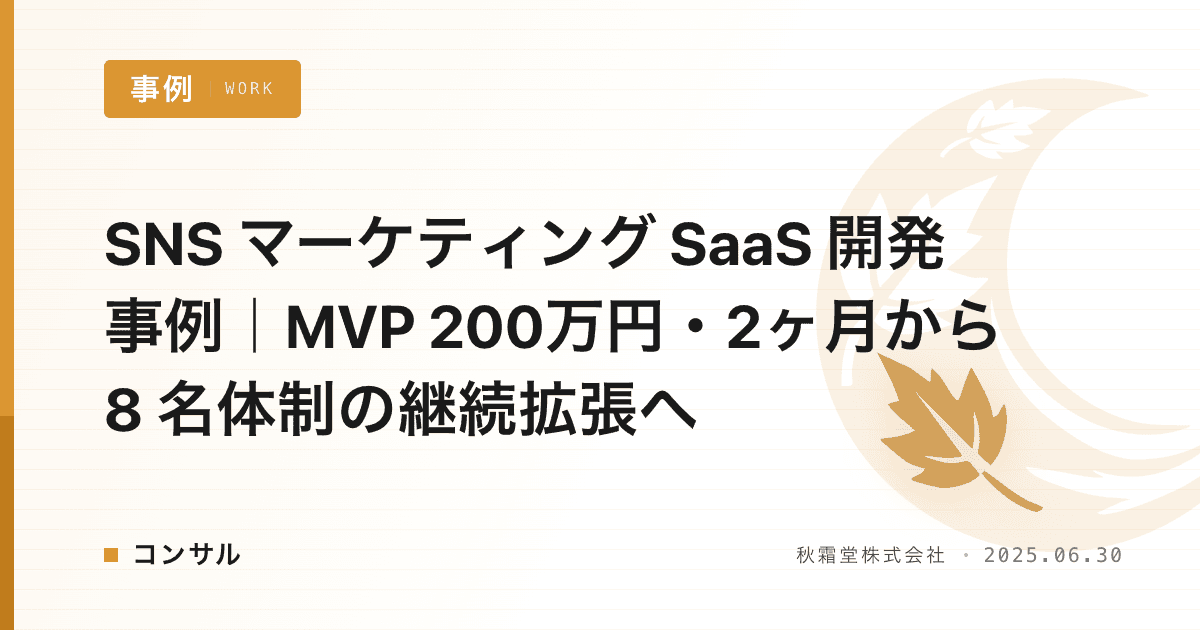 SNS マーケティング SaaS 開発事例｜MVP 200万円・2ヶ月から 8 名体制の継続拡張へ
