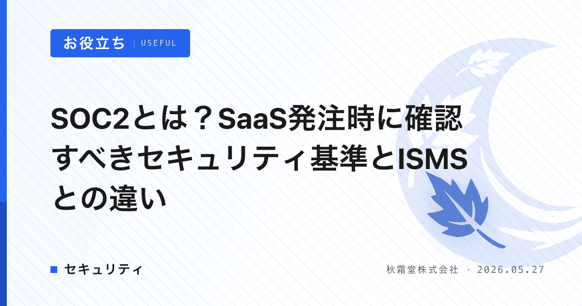 SOC2とは？SaaS発注時に確認すべきセキュリティ基準とISMSとの違い