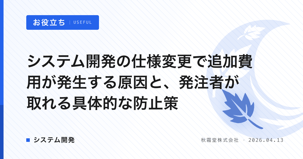 システム開発の仕様変更で追加費用が発生する原因と、発注者が取れる具体的な防止策