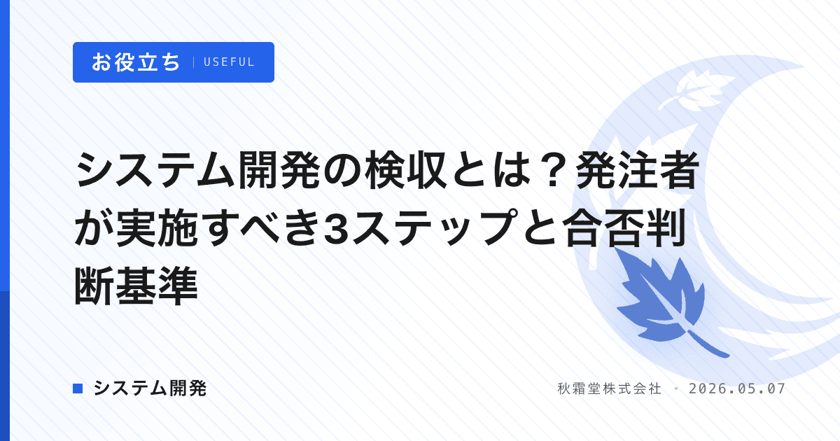 システム開発の検収とは？発注者が実施すべき3ステップと合否判断基準