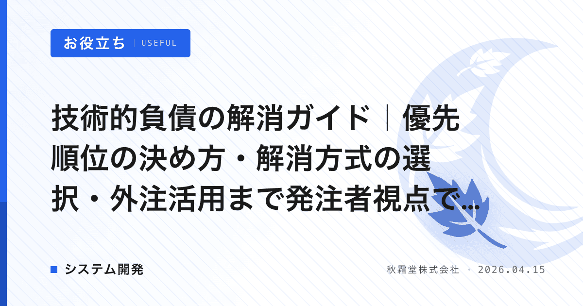 技術的負債の解消ガイド｜優先順位の決め方・解消方式の選択・外注活用まで発注者視点で解説