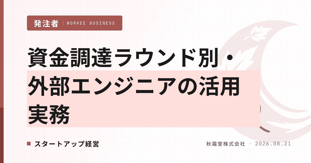 資金調達ラウンド別・外部エンジニアの活用実務|シード〜シリーズBの契約と稼働運用